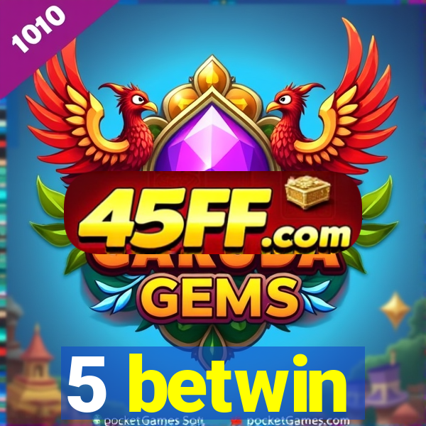5 betwin